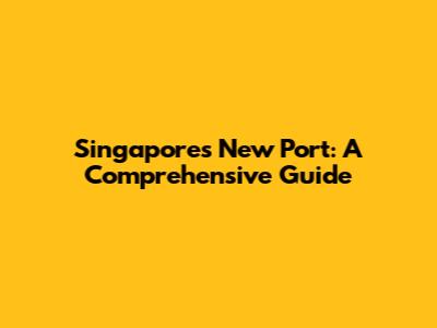 Singapore's New Port: A Comprehensive Guide