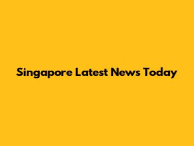 Singapore Latest News Today