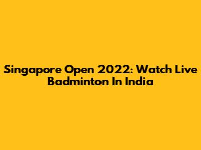 Singapore Open 2022: Watch Live Badminton In India