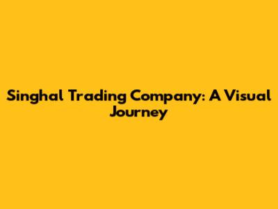 Singhal Trading Company: A Visual Journey