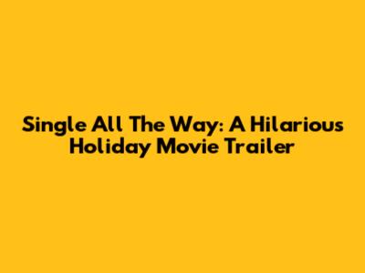 Single All The Way: A Hilarious Holiday Movie Trailer