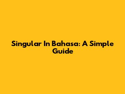 Singular In Bahasa: A Simple Guide