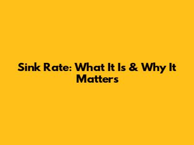 Sink Rate: What It Is & Why It Matters