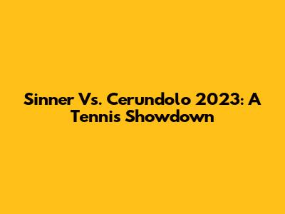 Sinner Vs. Cerundolo 2023: A Tennis Showdown
