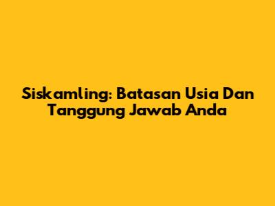 Siskamling: Batasan Usia Dan Tanggung Jawab Anda
