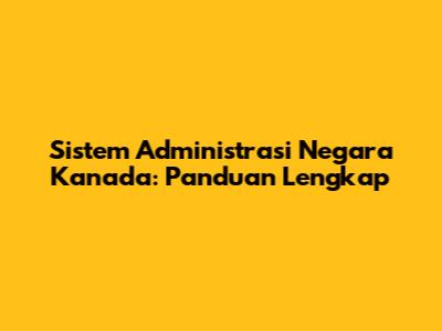 Sistem Administrasi Negara Kanada: Panduan Lengkap