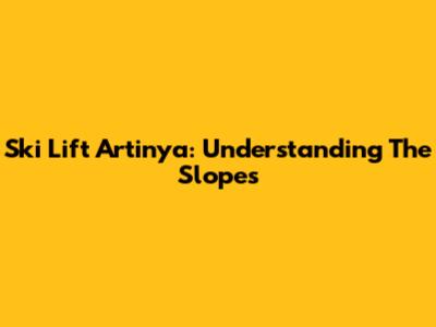 Ski Lift Artinya: Understanding The Slopes