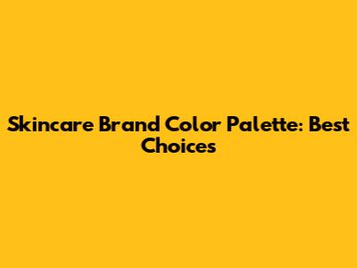 Skincare Brand Color Palette: Best Choices