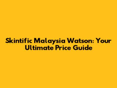 Skintific Malaysia Watson: Your Ultimate Price Guide