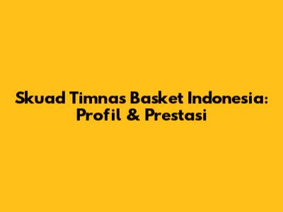 Skuad Timnas Basket Indonesia: Profil & Prestasi