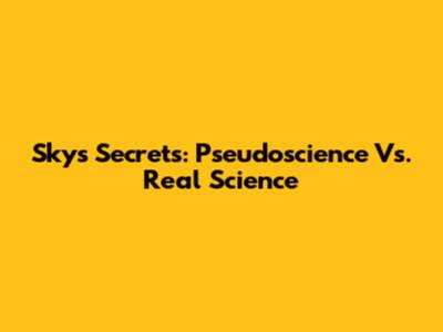 Sky's Secrets: Pseudoscience Vs. Real Science