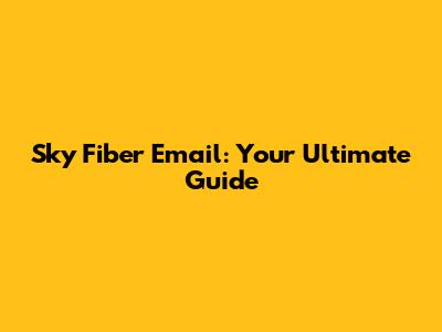 Sky Fiber Email: Your Ultimate Guide