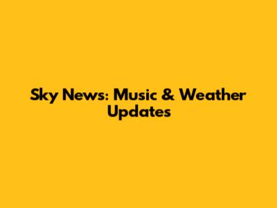 Sky News: Music & Weather Updates