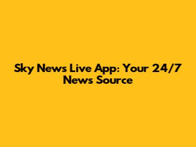 Sky News Live App: Your 24/7 News Source