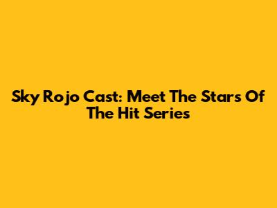 Sky Rojo Cast: Meet The Stars Of The Hit Series
