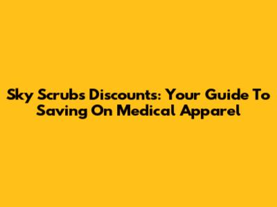 Sky Scrubs Discounts: Your Guide To Saving On Medical Apparel