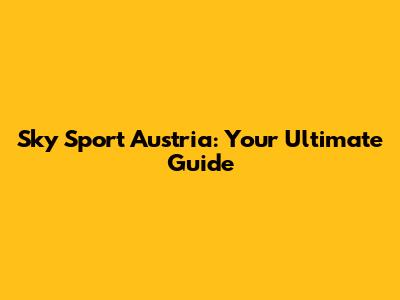 Sky Sport Austria: Your Ultimate Guide
