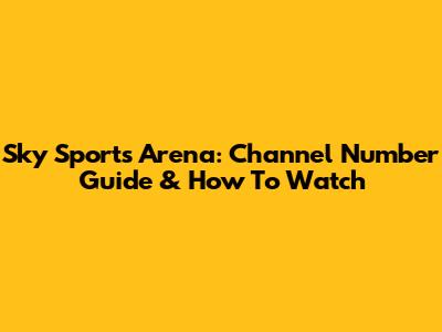 Sky Sports Arena: Channel Number Guide & How To Watch