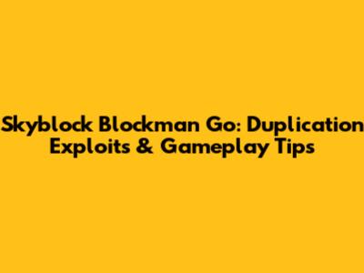 Skyblock Blockman Go: Duplication Exploits & Gameplay Tips