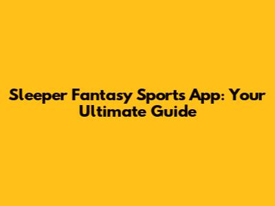 Sleeper Fantasy Sports App: Your Ultimate Guide