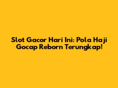 Slot Gacor Hari Ini: Pola Haji Gocap Reborn Terungkap!