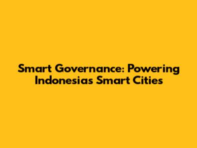Smart Governance: Powering Indonesia's Smart Cities