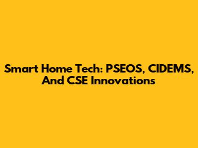 Smart Home Tech: PSEOS, CIDEMS, And CSE Innovations