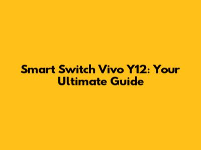 Smart Switch Vivo Y12: Your Ultimate Guide