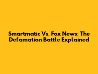 Smartmatic Vs. Fox News: The Defamation Battle Explained
