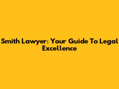 Smith Lawyer: Your Guide To Legal Excellence