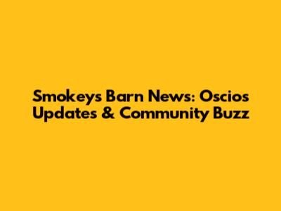 Smokey's Barn News: Oscios Updates & Community Buzz