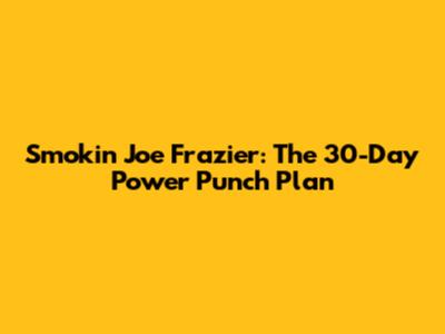 Smokin' Joe Frazier: The 30-Day Power Punch Plan