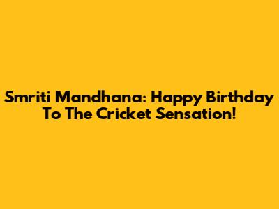 Smriti Mandhana: Happy Birthday To The Cricket Sensation!