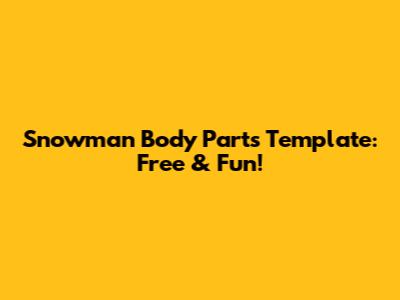 Snowman Body Parts Template: Free & Fun!