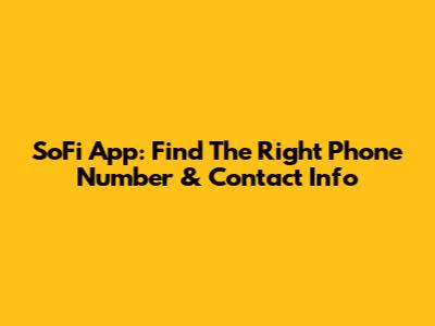 SoFi App: Find The Right Phone Number & Contact Info