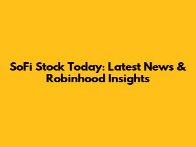 SoFi Stock Today: Latest News & Robinhood Insights