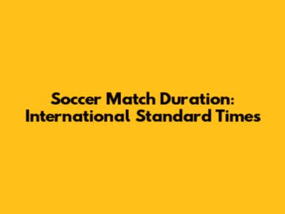 Soccer Match Duration: International Standard Times