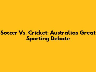 Soccer Vs. Cricket: Australia's Great Sporting Debate