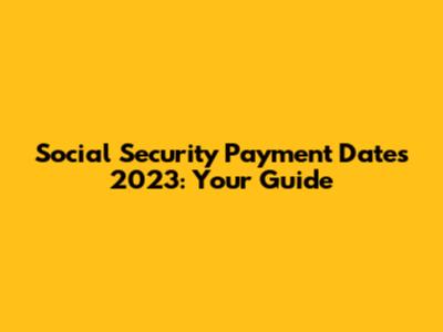 Social Security Payment Dates 2023: Your Guide