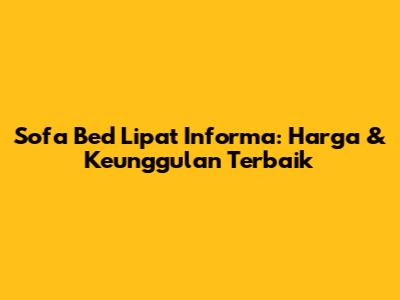 Sofa Bed Lipat Informa: Harga & Keunggulan Terbaik