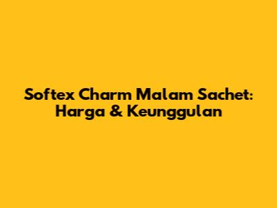 Softex Charm Malam Sachet: Harga & Keunggulan