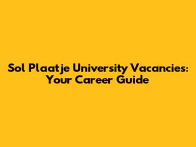 Sol Plaatje University Vacancies: Your Career Guide