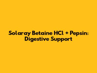 Solaray Betaine HCl + Pepsin: Digestive Support