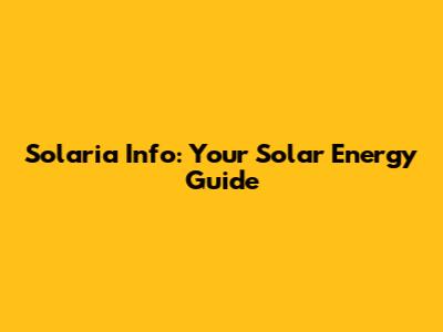 Solaria Info: Your Solar Energy Guide
