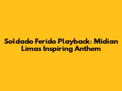 Soldado Ferido Playback: Midian Lima's Inspiring Anthem
