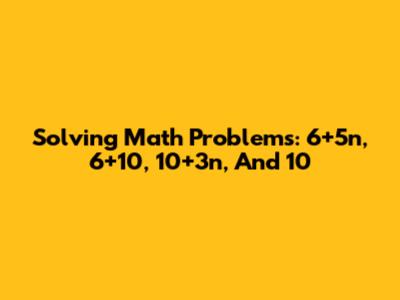 Solving Math Problems: 6+5n, 6+10, 10+3n, And 10