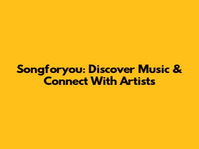 Songforyou: Discover Music & Connect With Artists