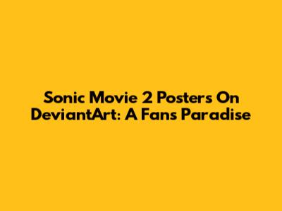 Sonic Movie 2 Posters On DeviantArt: A Fan's Paradise