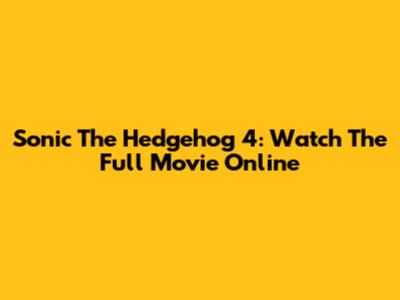 Sonic The Hedgehog 4: Watch The Full Movie Online