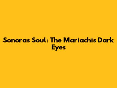 Sonora's Soul: The Mariachi's Dark Eyes